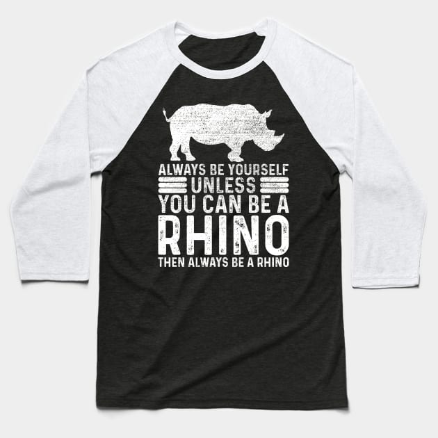 Always Be Yourself Unless You Can Be A Rhino Baseball T-Shirt by DragonTees